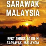 BEST THINGS TO DO IN SARAWAK MALAYSIA